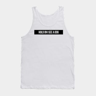 Hold On I See a Dog - Dog Quotes Tank Top